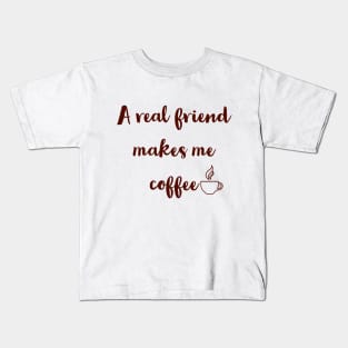 A real friend makes me coffee. Kids T-Shirt